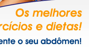 Os
melhores exercícios e dietas! Defina rapidamente o seu
abdômen!