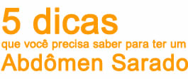 5
dicas que você precisa saber para ter um Abdômen Sarado